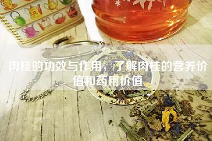 肉桂的功效与作用，了解肉桂的营养价值和药用价值