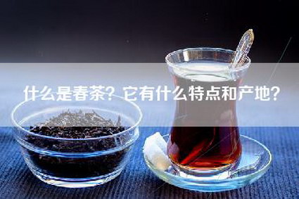 什么是春茶？它有什么特点和产地？