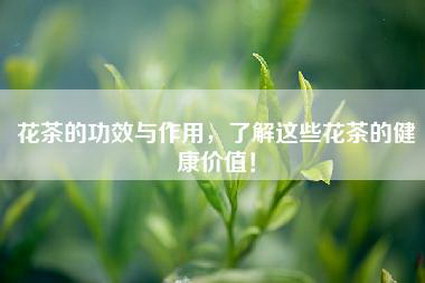 花茶的功效与作用，了解这些花茶的健康价值！