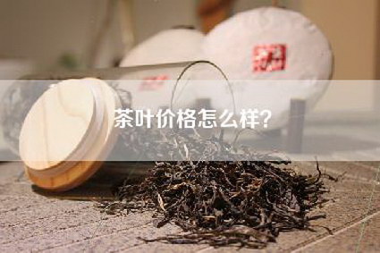 茶叶价格怎么样？