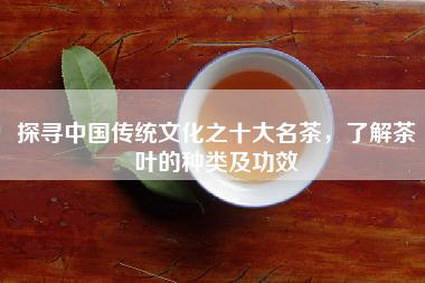 探寻中国传统文化之十大名茶，了解茶叶的种类及功效