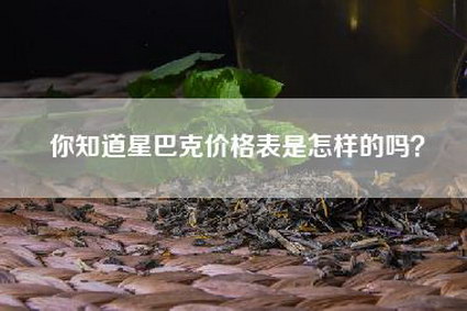 你知道星巴克价格表是怎样的吗？