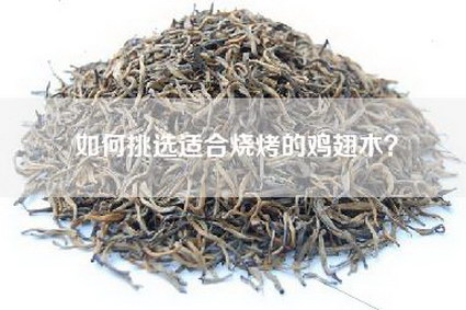 如何挑选适合烧烤的鸡翅木？